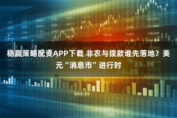 稳赢策略配资APP下载 非农与拨款谁先落地？美元“消息市”进行时